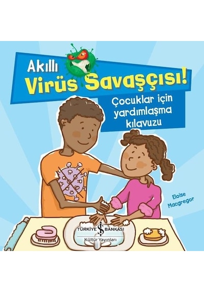 Çocuklar için Yardımlaşma Kılavuzu - Akıllı Virüs Savaşçısı! - Eloise Macgregor - İş Bankası Kültür Yayınları