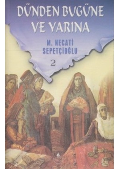 Dünden Bugüne ve Yarına 2 - Mustafa Necati Sepetçioğlu - İrfan Yayıncılık
