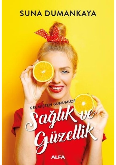 Geçmişten Günümüze Sağlık ve Güzellik - Suna Dumankaya - Alfa Yayıncılık