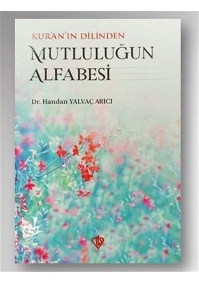 Kur'an'ın Dilinden Mutluluğun Alfabesi - Handan Yalvaç Arıcı - Türkiye Diyanet Vakfı Yayınları