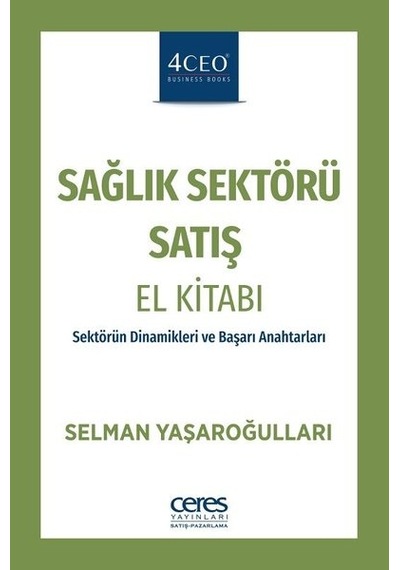 Sağlık Sektörü Satış El Kitabı - Selman Yaşaroğulları - Ceres Yayınları