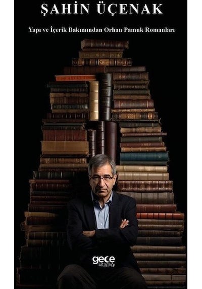 Yapı ve İçerik Bakımından Orhan Pamuk Romanları - Şahin Üçenak - Gece Kitaplığı