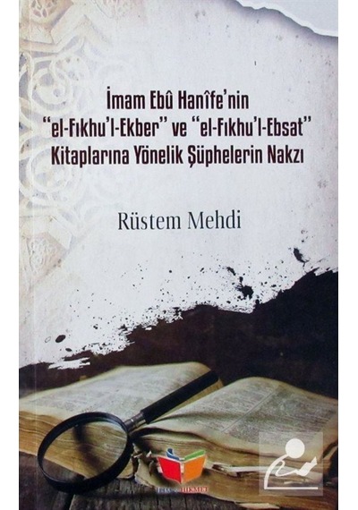 İmam Ebu Hanifenin El Fıkhul ve Ekber El Fıkhul Ebsat Kitaplarına Yönelik Şüphelerin Nakzı - Rüstem Mehdi - İlim&Hikmet