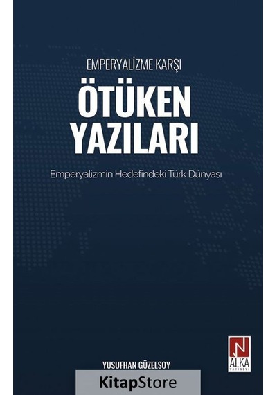 Emperyalizme Karşı Ötüken Yazıları - Emperyalizm Hedefindeki Türk Dünyası - Yusufhan Güzelsoy - Alka Yayınevi