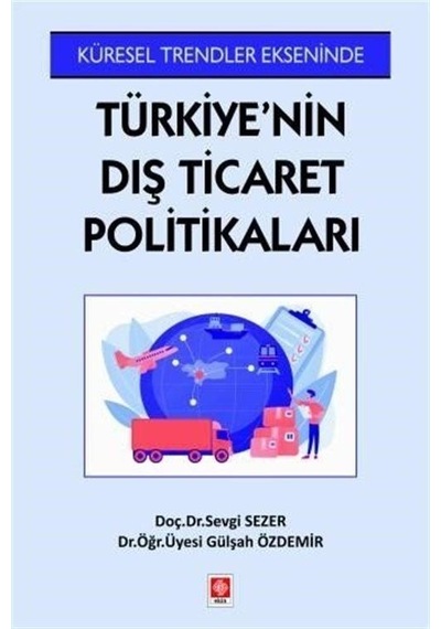 Küresel Trendler Ekseninde Türkiye'nin Dış Ticaret Politikaları - Gülşah Özdemir - Ekin Basım Yayın