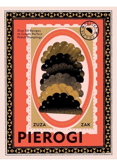 Pierogi: Over 50 Recipes To Create Perfect Polish Dumplings