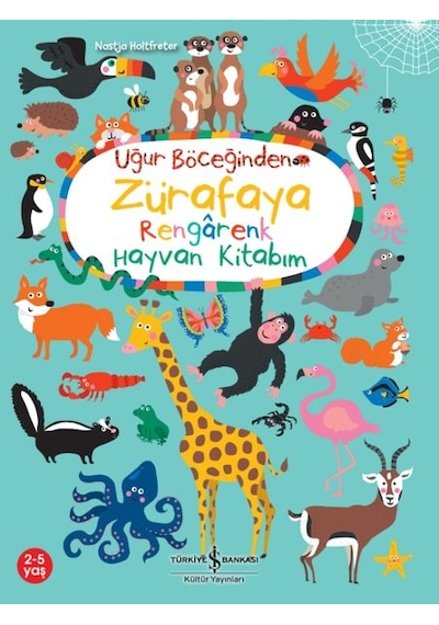 Uğur Böceğinden Zürafaya Rengarenk Hayvan Kitabım - Nastja Holtfreter - İş Bankası Kültür Yayınları
