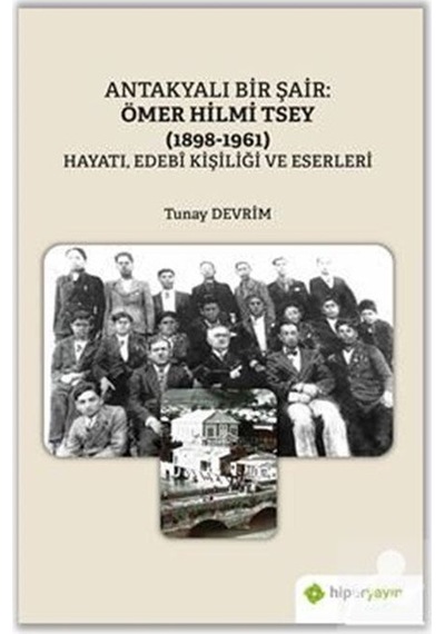 Antakyalı Bir Şair Ömer Hilmi Tsey 1898-1961: Hayatı-Edebi Kişiliği ve Eserleri - Tunay Devrim - Hiperlink