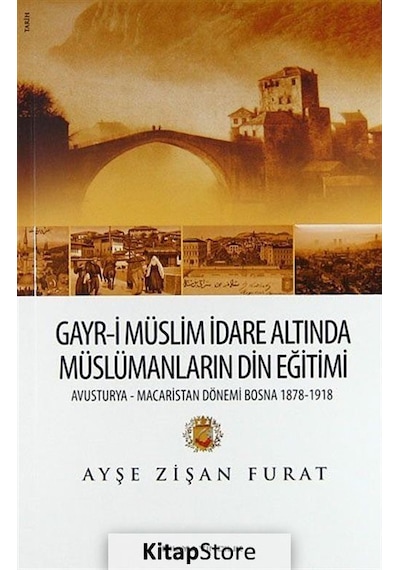 Gayr-i Müslim İdare Altında Müslümanların Din Eğitimi - Ayşe Zişan Furat - İdil Yayınları