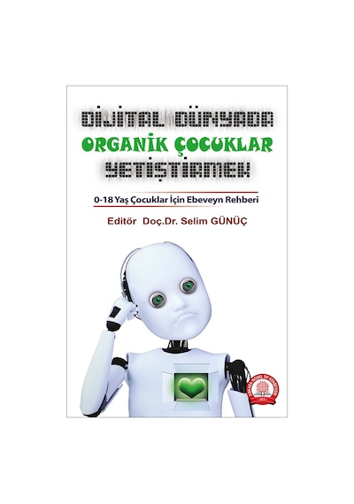 Dijital Dünyada Organik Çocuklar Yetiştirmek: 0 - 18 Yaş Çocuklar için Ebeveyn Rehberi- Ankara Nobel Tıp