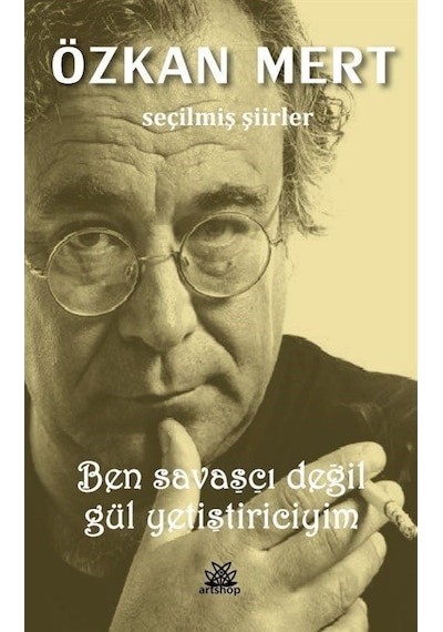 Ben Savaşçı Değil Gül Yetiştiriciyim - Seçilmiş Şiirler - Özkan Mert - Artshop Yayıncılık