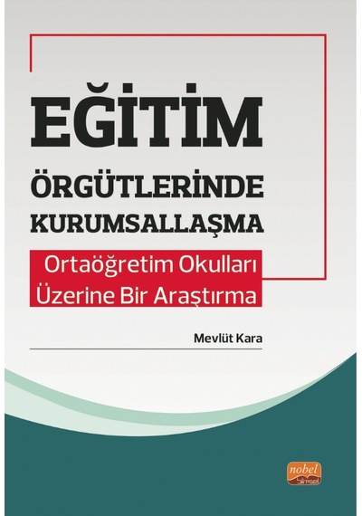 Eğitim Örgütlerinde Kurumsallaşma  - Ortaöğretim Okulları Üzerine Bir Araştırma - Nobel Bilimsel Eserler