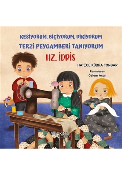 Kesiyorum Biçiyorum Dikiyorum Terzi Peygamberi Tanıyorum-Hz. İdris - Hatice Kübra Tongar - Hayykitap
