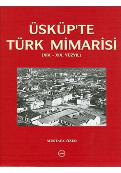 Üsküp'te Türk Mimarisi (XIV.-XIX Yüzyıl) / Mustafa Özer