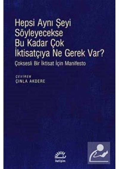 Hepsi Aynı Şeyi Söyleyecekse Bu Kadar Çok İktisatçıya Ne Gerek var?- İletişim Yayınları