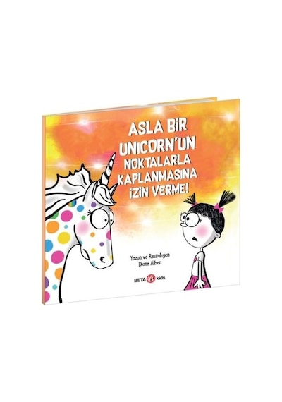 Asla Bir Unicorn'un Noktalarla Kaplanmasına İzin Verme! - Diane Alber - Beta Kids
