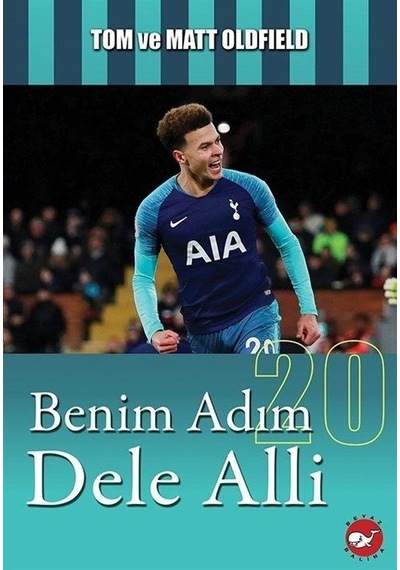 Benim Adım Dele Alli - Tom ve Matt Oldfield - Beyaz Balina Yayınları