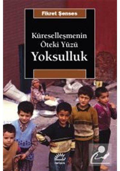 Küreselleşmenin Öteki Yüzü Yoksulluk / Fikret Şenses