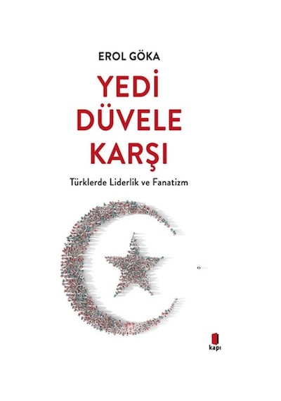Yedi Düvele Karşı - Türklerde Liderlik ve Fanatizm - Erol Göka - Kapı Yayınları