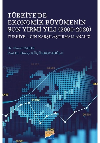 Türkiye'de Ekonomik Büyümenin Son Yirmi Yılı 2000-2020: Türkiye-Çin Karşılaştırmalı Analiz - Güray Küçükkocaoğlu - Siyasal Kitabevi