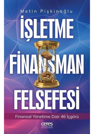 İşletme Finansman Felsefesi - Finansal Yönetime Dair 46 İçgörü - Metin Pişkinoğlu - Ceres Yayınları