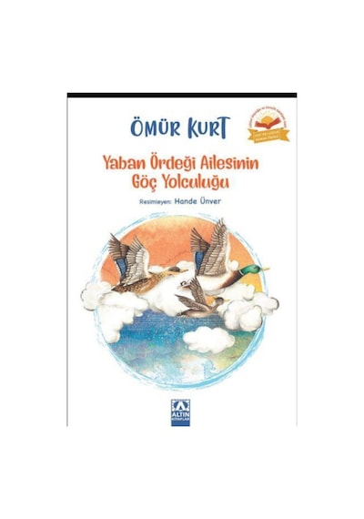 Yaban Ördeği Ailesinin Göç Yolculuğu - Ömür Kurt - Altın Kitaplar