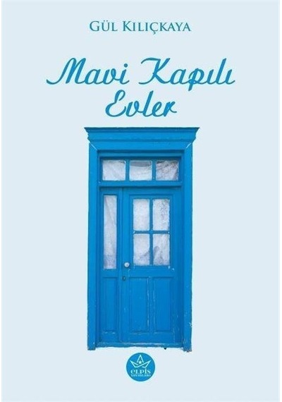 Mavi Kapılı Evler - Gül Kılıçkaya - Elpis Yayınları