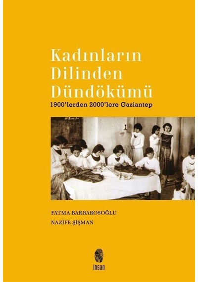 Kadınların Dilinden Dündökümü - 1900'lerden 2000'lere Gaziantep - Fatma Barbarosoğlu - İnsan Yayınları
