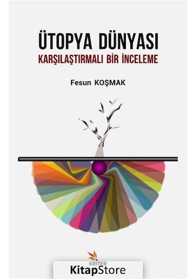 Ütopya Dünyası-Karşılaştırmalı Bir İnceleme - Fesun Koşmak - Kriter