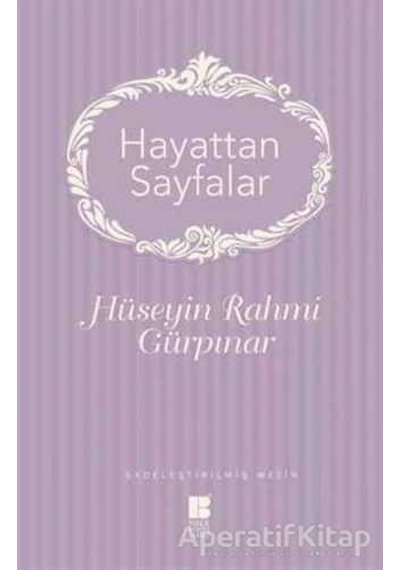 Hayattan Sayfalar - Sadeleştirilmiş Metin - Hüseyin Rahmi Gürpınar - Bilge Kültür Sanat