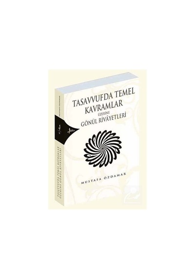 Tasavvufta Temel Kavramlar Üzerine Gönül Rivayetleri / Mustafa... 9789758225668