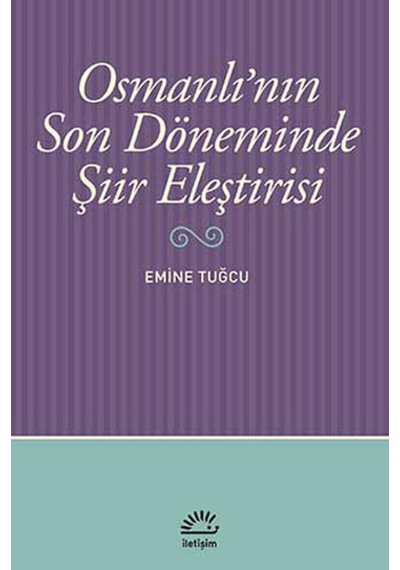 Osmanlı'nın Son Döneminde Şiir Eleştirisi - Emine Tuğcu - İletişim Yayınları