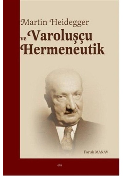 Martin Heidegger Ve Varoluşçu Hermeneutik / Faruk Manav