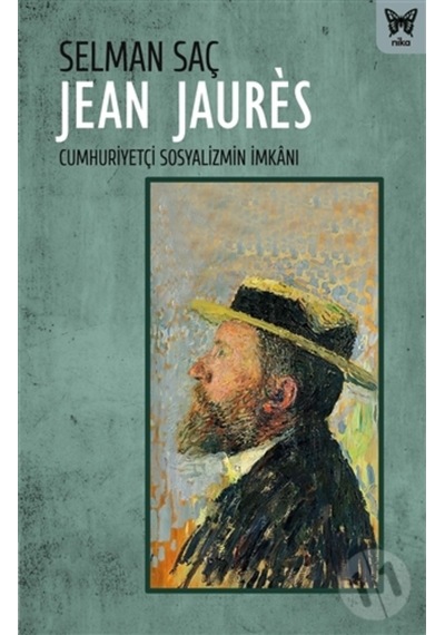 Jean Jaures: Cumhuriyetçi Sosyalizmin İmkanı - Selman Saç - Nika Yayınevi