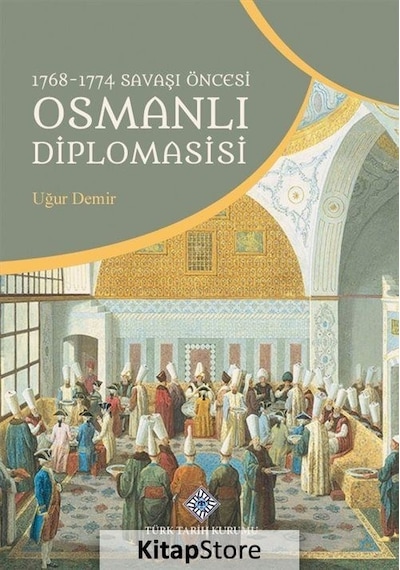 1768-1774 Savaşı Öncesi Osmanlı Diplomasisi / Uğur Demir