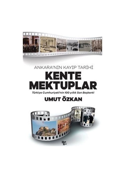 Kente Mektuplar - Ankara'nın Kayıp Tarihi - Türkiye Cumhuriyeti'nin 100 Yıllık Son Başkenti - Umut Özkan - Halk Kitabevi