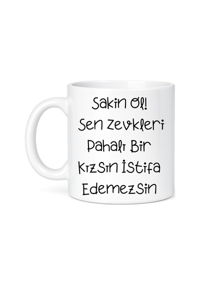 Sakın O Sen Zevkleri Pahalı Bir Kızsın İstifa Edemezsin Baskılı Kupa Çok Renkli