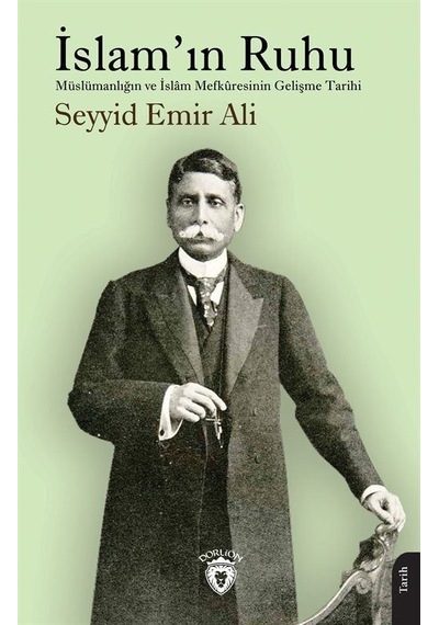 İslam'ın Ruhu  - Müslümanlığın ve İslam Mefküresinin Gelişme Tarihi  - Seyyid Emir Ali  - Dorlion Yayınevi