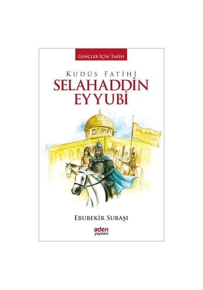 Kudüs Fatihi Selahaddin Eyyubi-Gençler İçin Tarih - Ebubekir Subaşı - Aden Yayınevi
