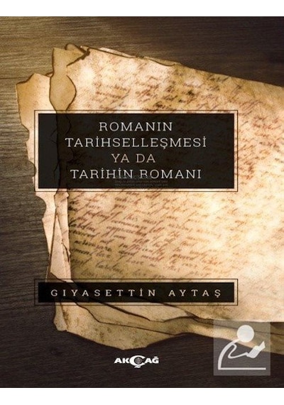 Romanın Tarihselleşmesi ya da Tarihin Romanı - Gıyasettin Aytaş - Akçağ Yayınları