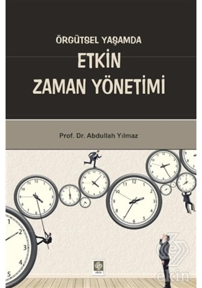 Örgütsel Yaşamda Etkin Zaman Yönetimi - Abdullah Yılmaz - Ekin Basım Yayın