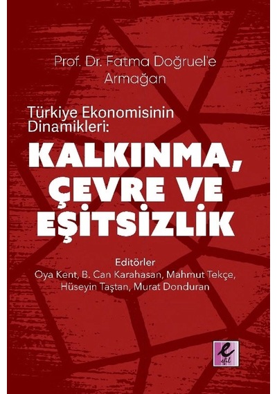 Prof. Dr. Fatma Doğruel'e Armağan Türkiye Ekonomisinin Dinamikleri: Kalkınma, Çevre Ve Eşitsizlik