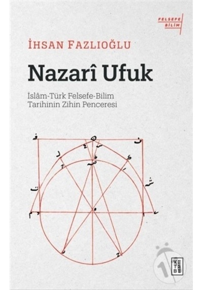 Nazari Ufuk: İslam - Türk Felsefe - Bilim Tarihinin Zihin Penceresi - İhsan Fazlıoğlu - Ketebe