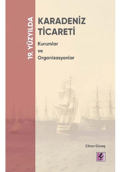 19. Yüzyılda Karadeniz Ticareti - Kurumlar ve Organizasyonlar - Cihan Güneş - Efil Yayınevi Yayınları