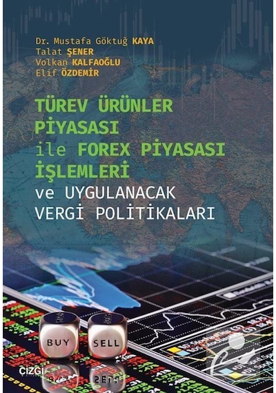 Türev Ürünler Piyasası İle Forex Piyasası İşlemleri ve Uygulanacak Vergi Politikaları - Mustafa Göktuğ Kaya - Çizgi Kitabevi