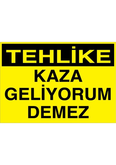 Tehlike Kaza Geliyorum Demez Uyarı Tabelası - 20x30 Foreks - Ik21