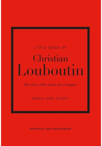 Little Book Of Christian Louboutin The Story Of The Iconic Shoe D