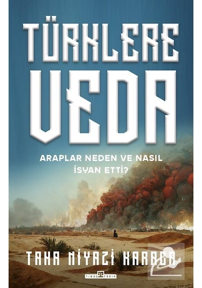 Türklere Veda - Araplar Neden ve Nasıl İsyan Ettiler? - Taha Niyazi Karaca - Timaş Yayınları