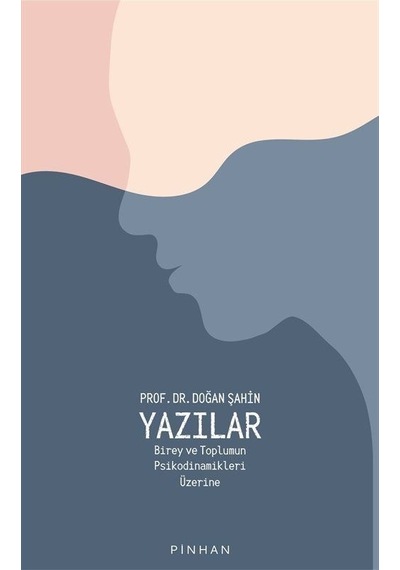 Yazılar - Birey ve Toplumun Psikodinamikleri Üzerine - Doğan Şahin - Pinhan Yayıncılık