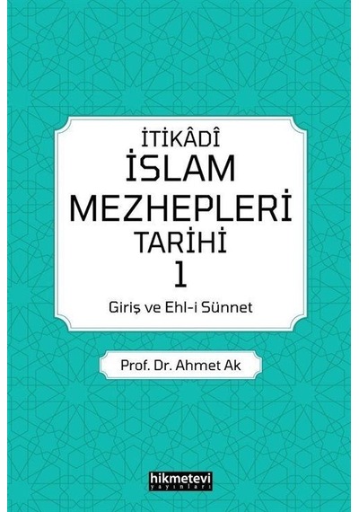 İtikadi İslam Mezhepleri Tarihi  - 1  - Ahmet Ak  - Hikmetevi Yayınları